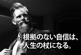 根拠のない自信は、人生の杖になる